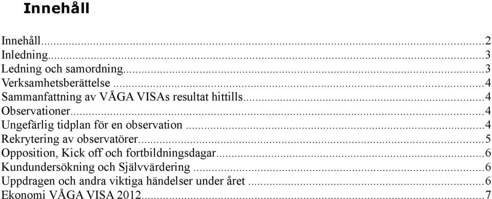 ..4 Ungefärlig tidplan för en observation...4 Rekrytering av observatörer.