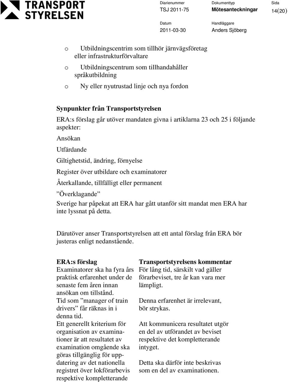 ch examinatrer Återkallande, tillfälligt eller permanent Överklagande Sverige har påpekat att ERA har gått utanför sitt mandat men ERA har inte lyssnat på detta.