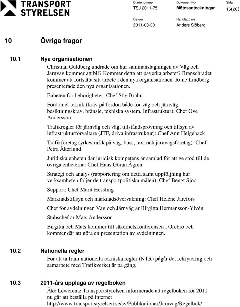 Enheten för behörigheter: Chef Stig Brahn Frdn & teknik (krav på frdn både för väg ch järnväg, besiktningskrav, bränsle, tekniska system, Infrastruktur): Chef Ove Anderssn Trafikregler för järnväg ch