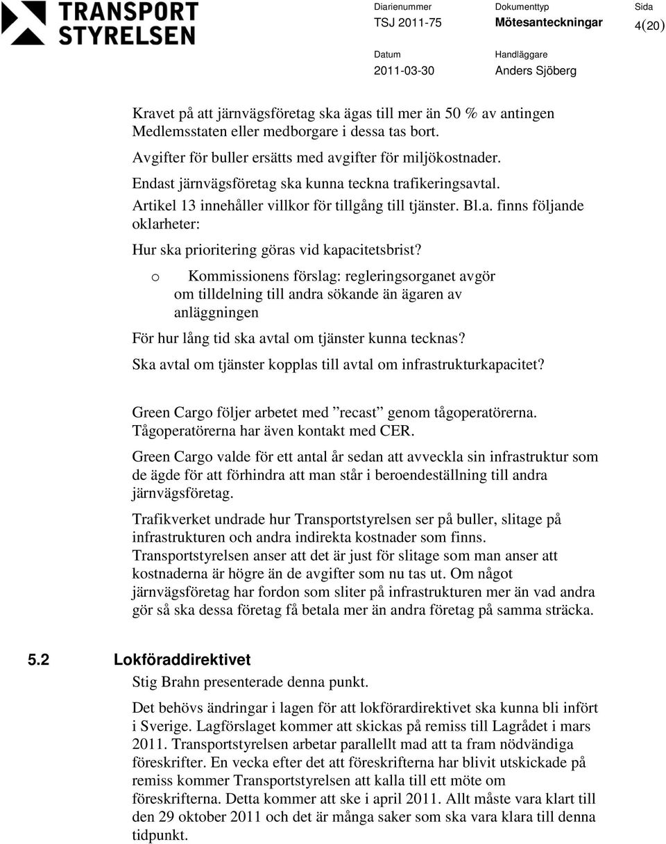 Kmmissinens förslag: regleringsrganet avgör m tilldelning till andra sökande än ägaren av anläggningen För hur lång tid ska avtal m tjänster kunna tecknas?