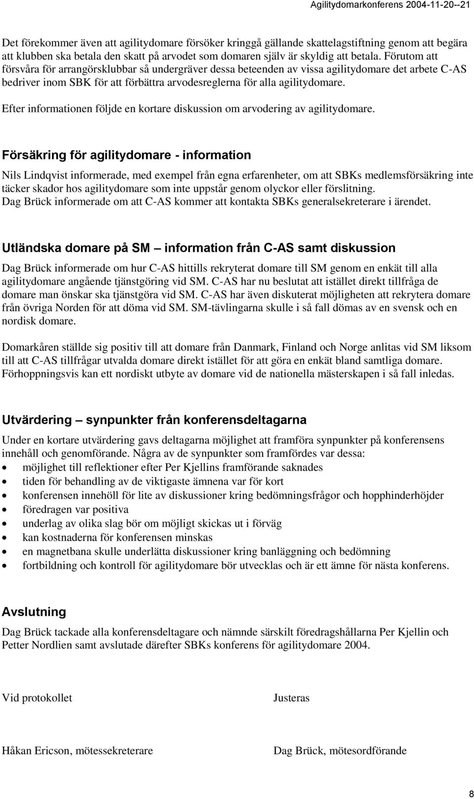 Efter informationen följde en kortare diskussion om arvodering av agilitydomare.