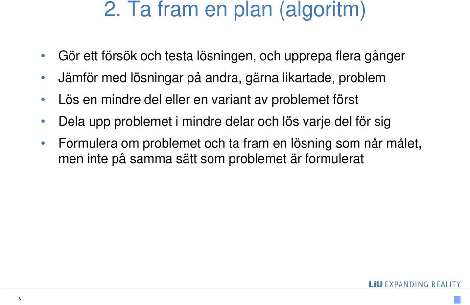 problemet först Dela upp problemet i mindre delar och lös varje del för sig Formulera om