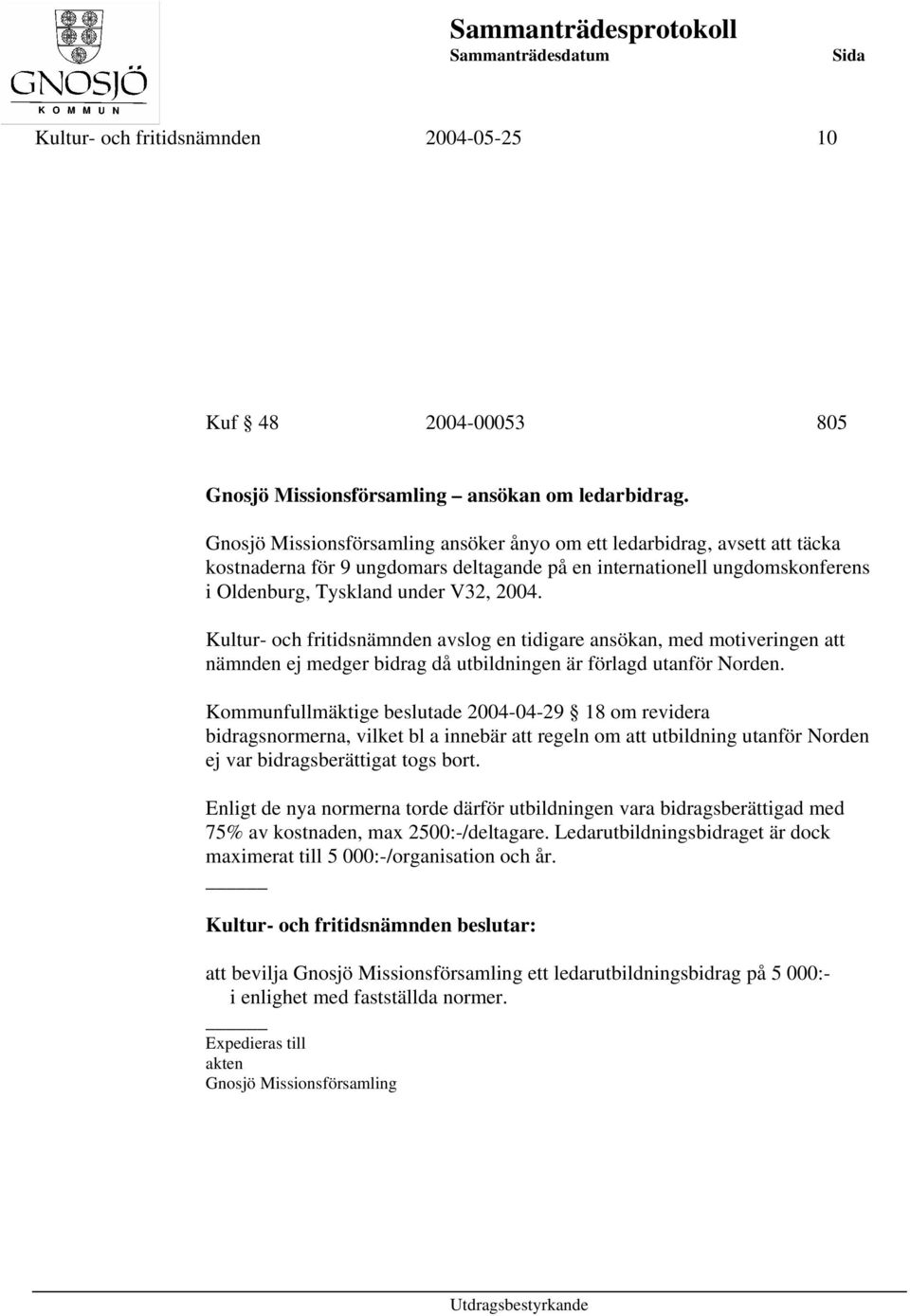 Kultur- och fritidsnämnden avslog en tidigare ansökan, med motiveringen att nämnden ej medger bidrag då utbildningen är förlagd utanför Norden.