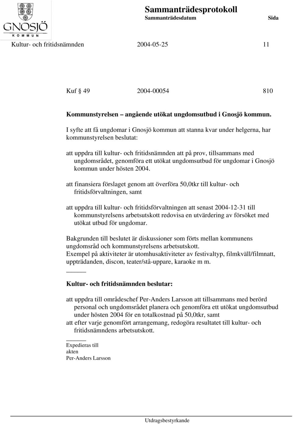 ett utökat ungdomsutbud för ungdomar i Gnosjö kommun under hösten 2004.