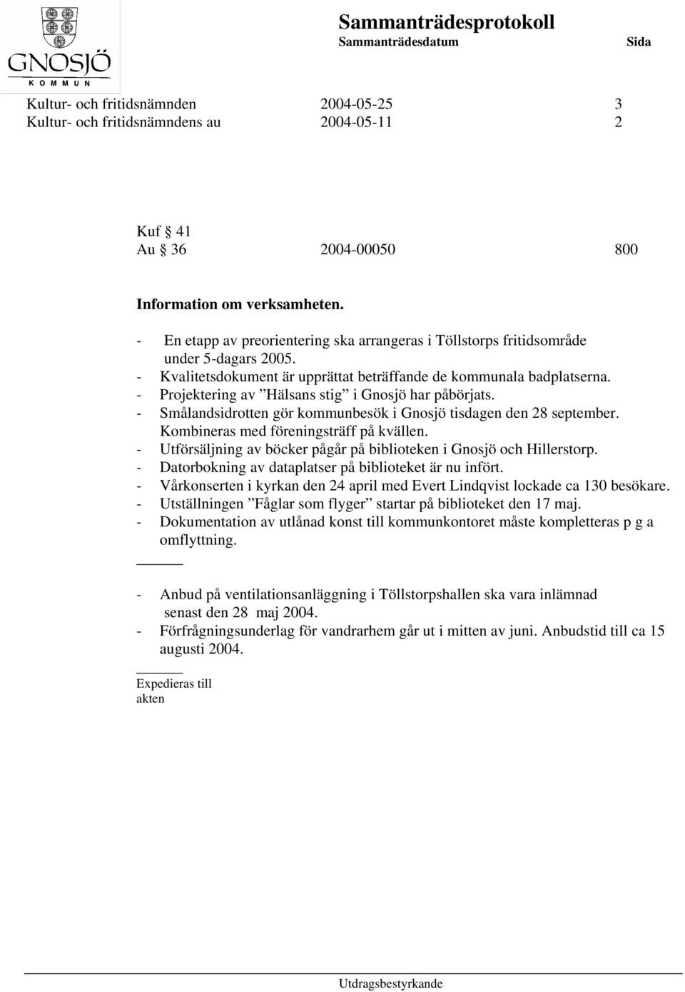 - Projektering av Hälsans stig i Gnosjö har påbörjats. - Smålandsidrotten gör kommunbesök i Gnosjö tisdagen den 28 september. Kombineras med föreningsträff på kvällen.