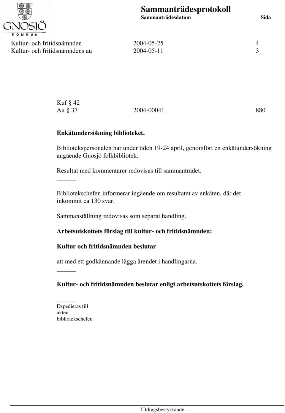 Bibliotekschefen informerar ingående om resultatet av enkäten, där det inkommit ca 130 svar. Sammanställning redovisas som separat handling.