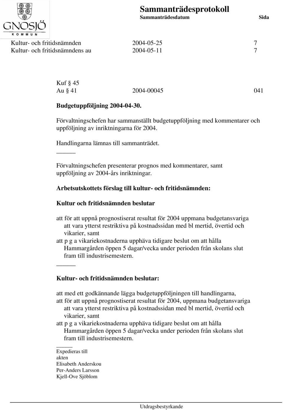 Förvaltningschefen presenterar prognos med kommentarer, samt uppföljning av 2004-års inriktningar.