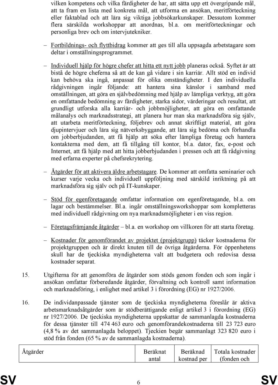 Fortbildnings- och flyttbidrag kommer att ges till alla uppsagda arbetstagare som deltar i omställningsprogrammet. Individuell hjälp för högre chefer att hitta ett nytt jobb planeras också.