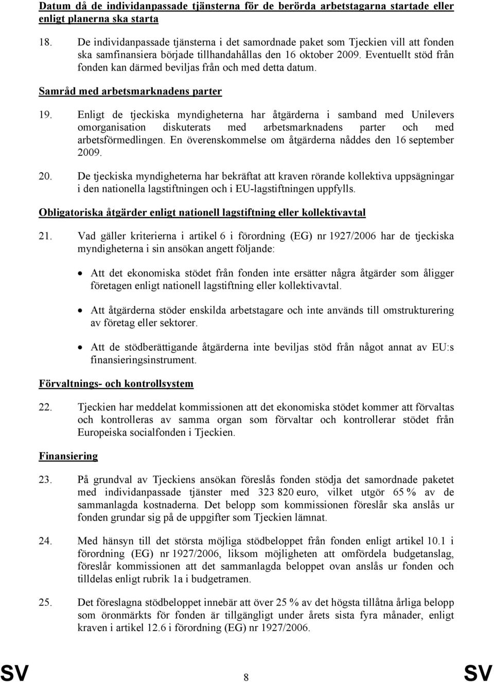 Eventuellt stöd från fonden kan därmed beviljas från och med detta datum. Samråd med arbetsmarknadens parter 19.