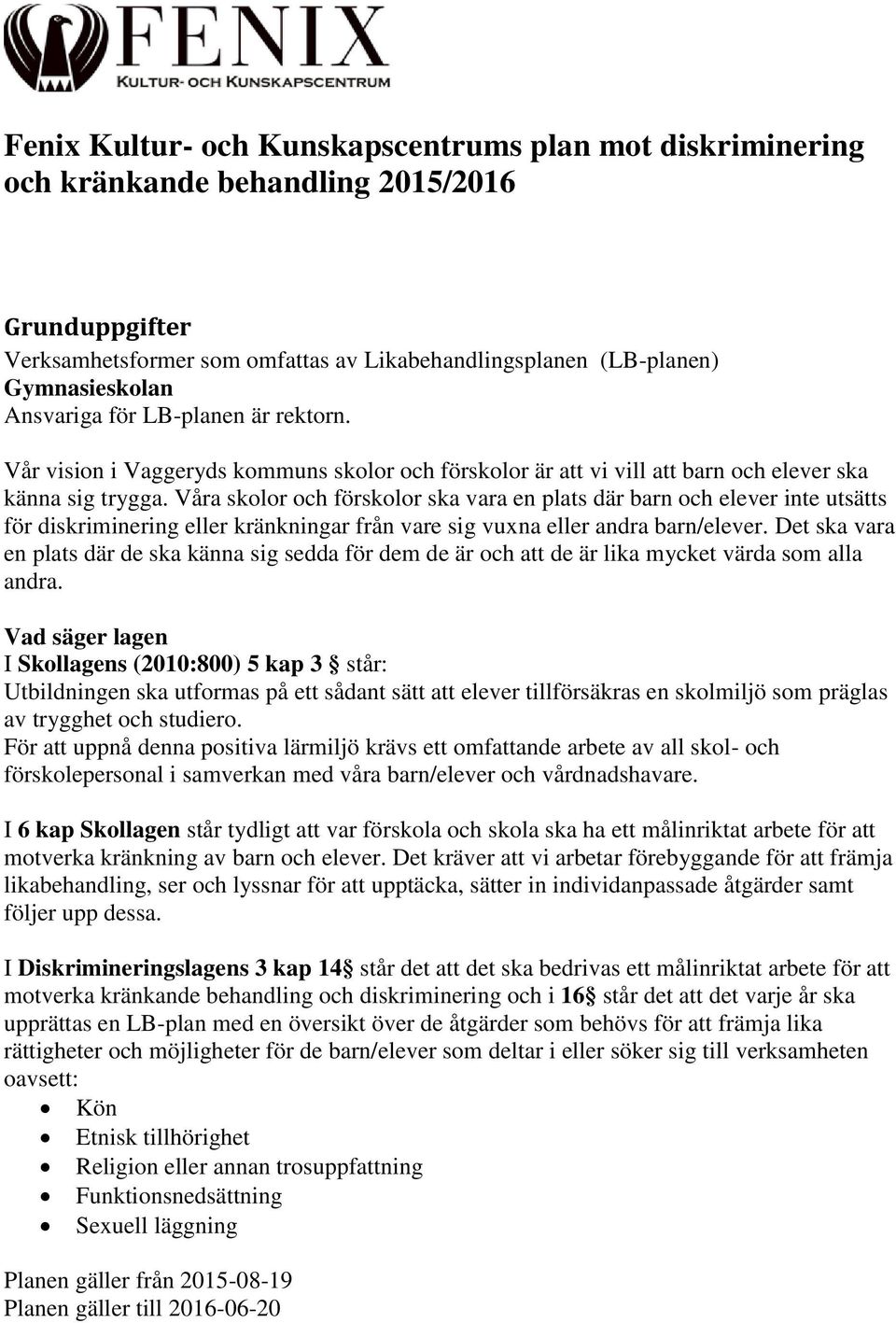 Våra skolor och förskolor ska vara en plats där barn och elever inte utsätts för diskriminering eller kränkningar från vare sig vuxna eller andra barn/elever.