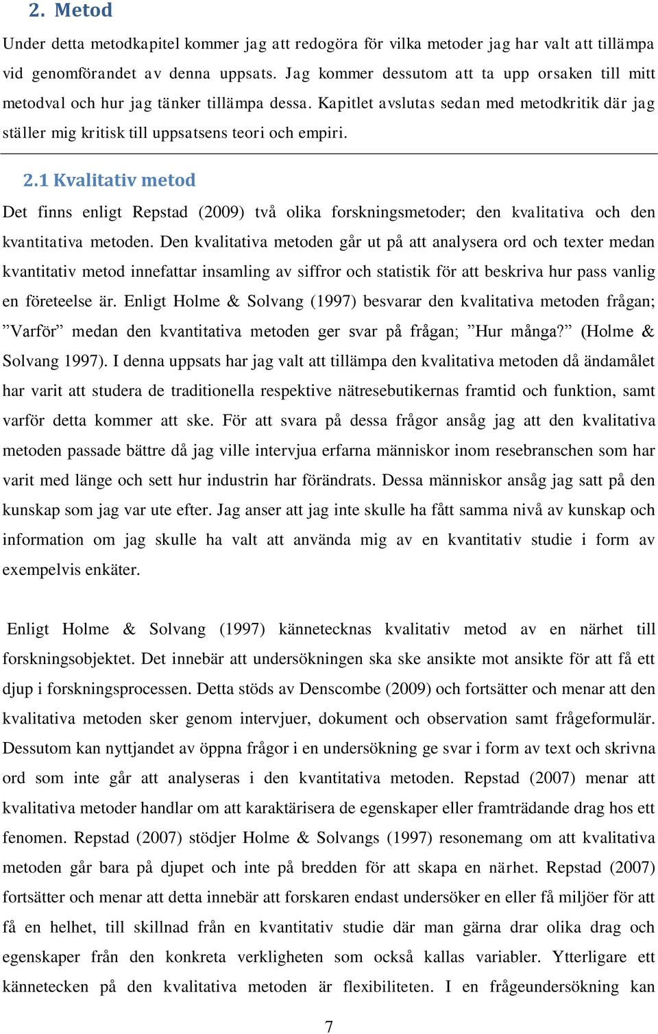 1 Kvalitativ metod Det finns enligt Repstad (2009) två olika forskningsmetoder; den kvalitativa och den kvantitativa metoden.