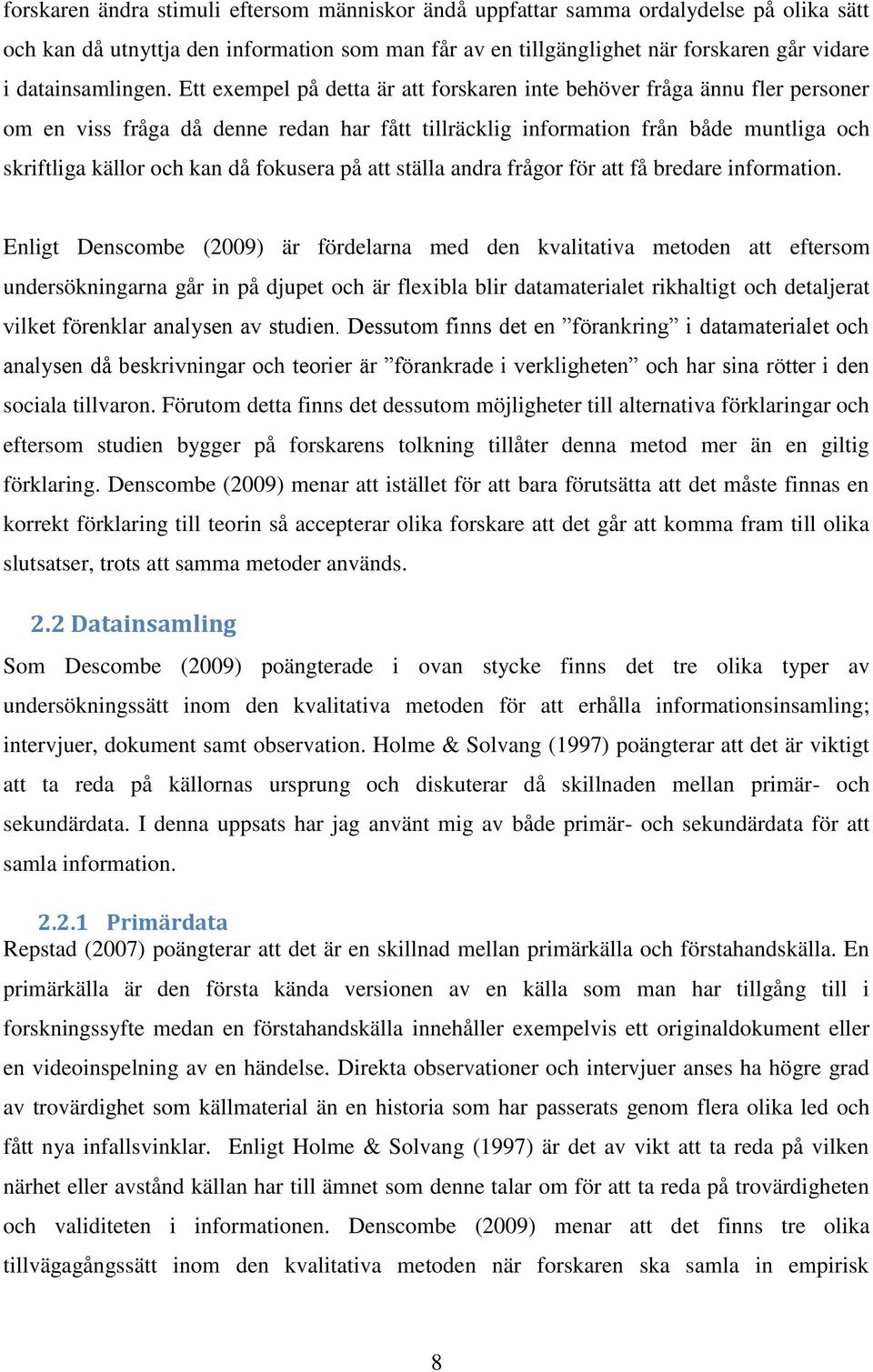 Ett exempel på detta är att forskaren inte behöver fråga ännu fler personer om en viss fråga då denne redan har fått tillräcklig information från både muntliga och skriftliga källor och kan då