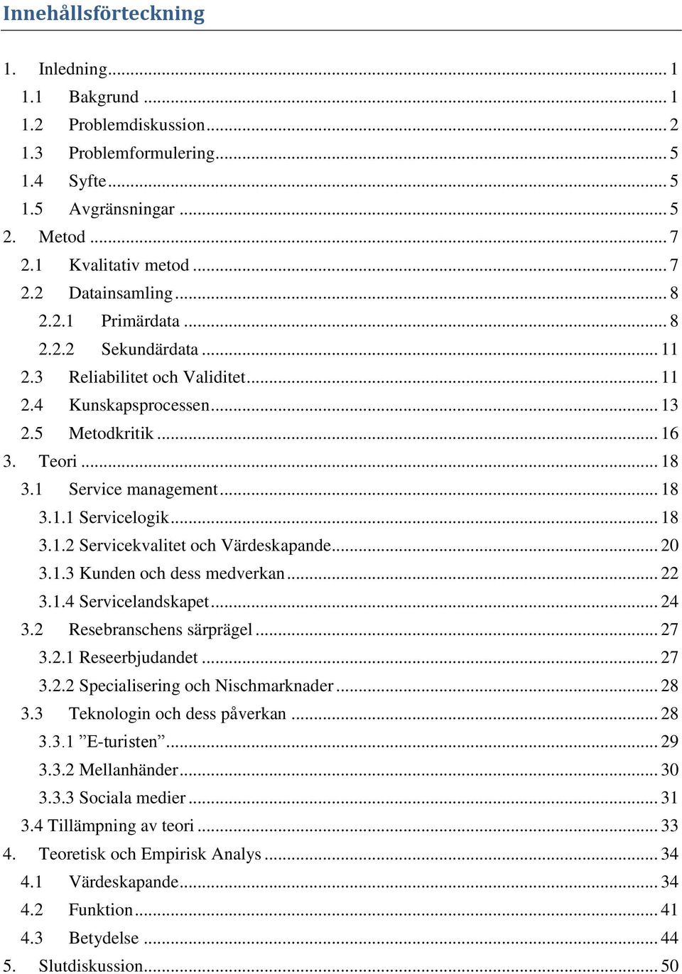 .. 18 3.1.2 Servicekvalitet och Värdeskapande... 20 3.1.3 Kunden och dess medverkan... 22 3.1.4 Servicelandskapet... 24 3.2 Resebranschens särprägel... 27 3.2.1 Reseerbjudandet... 27 3.2.2 Specialisering och Nischmarknader.