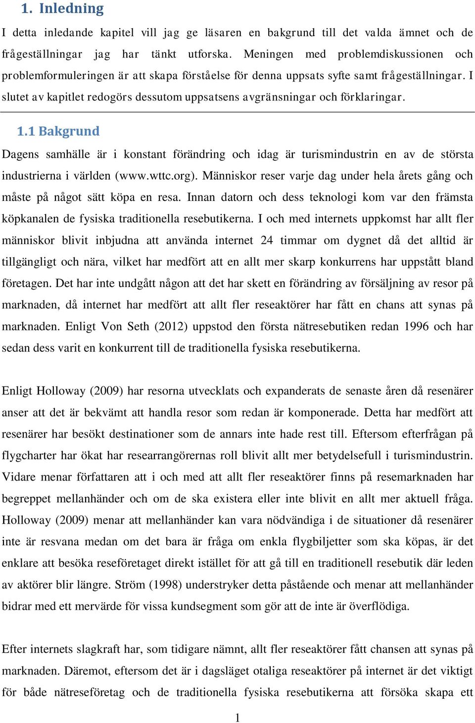 I slutet av kapitlet redogörs dessutom uppsatsens avgränsningar och förklaringar. 1.