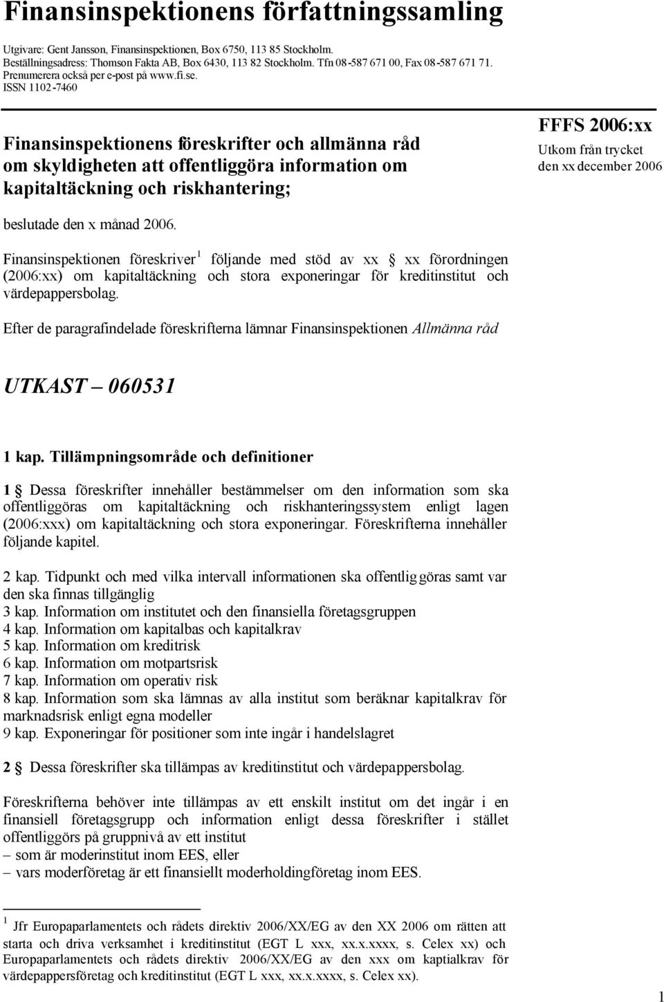 ISSN 1102-7460 Finansinspektionens föreskrifter och allmänna råd om skyldigheten att offentliggöra information om kapitaltäckning och riskhantering; FFFS 2006:xx Utkom från trycket den xx december