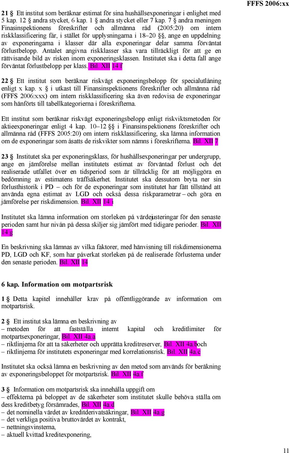 alla exponeringar delar samma förväntat förlustbelopp. Antalet angivna riskklasser ska vara tillräckligt för att ge en rättvisande bild av risken inom exponeringsklassen.