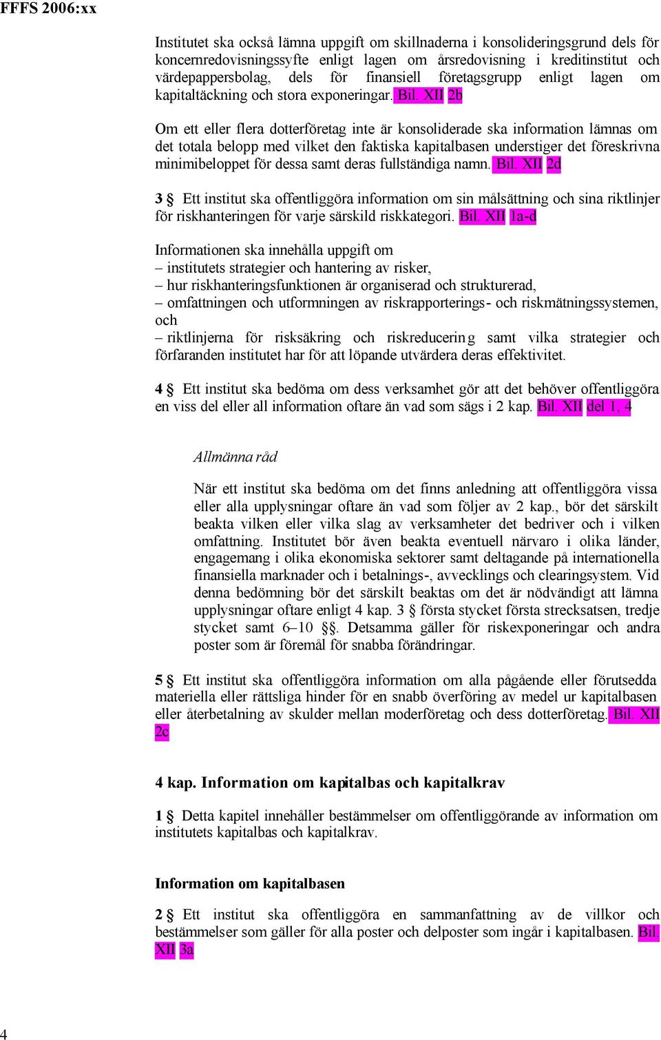 XII 2b Om ett eller flera dotterföretag inte är konsoliderade ska information lämnas om det totala belopp med vilket den faktiska kapitalbasen understiger det föreskrivna minimibeloppet för dessa