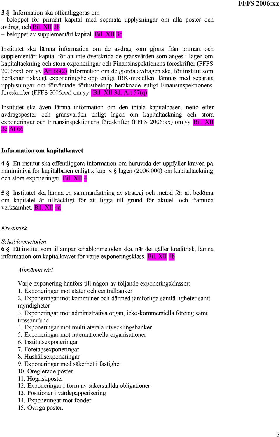 XII 3c FFFS 2006:xx Institutet ska lämna information om de avdrag som gjorts från primärt och supplementärt kapital för att inte överskrida de gränsvärden som anges i lagen om kapitaltäckning och