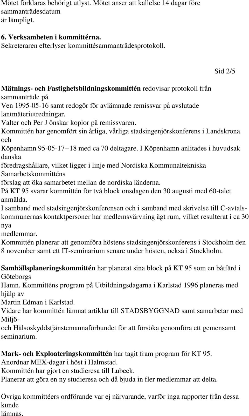 Valter och Per J önskar kopior på remissvaren. Kommittén har genomfört sin årliga, vårliga stadsingenjörskonferens i Landskrona och Köpenhamn 95-05-17--18 med ca 70 deltagare.