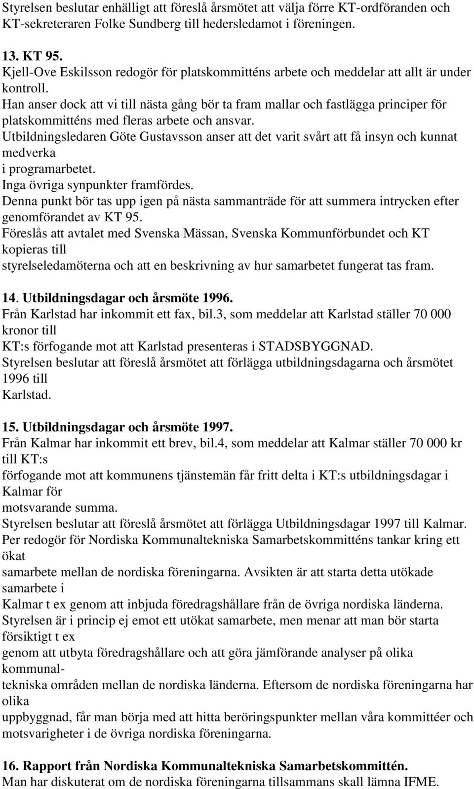 Han anser dock att vi till nästa gång bör ta fram mallar och fastlägga principer för platskommitténs med fleras arbete och ansvar.