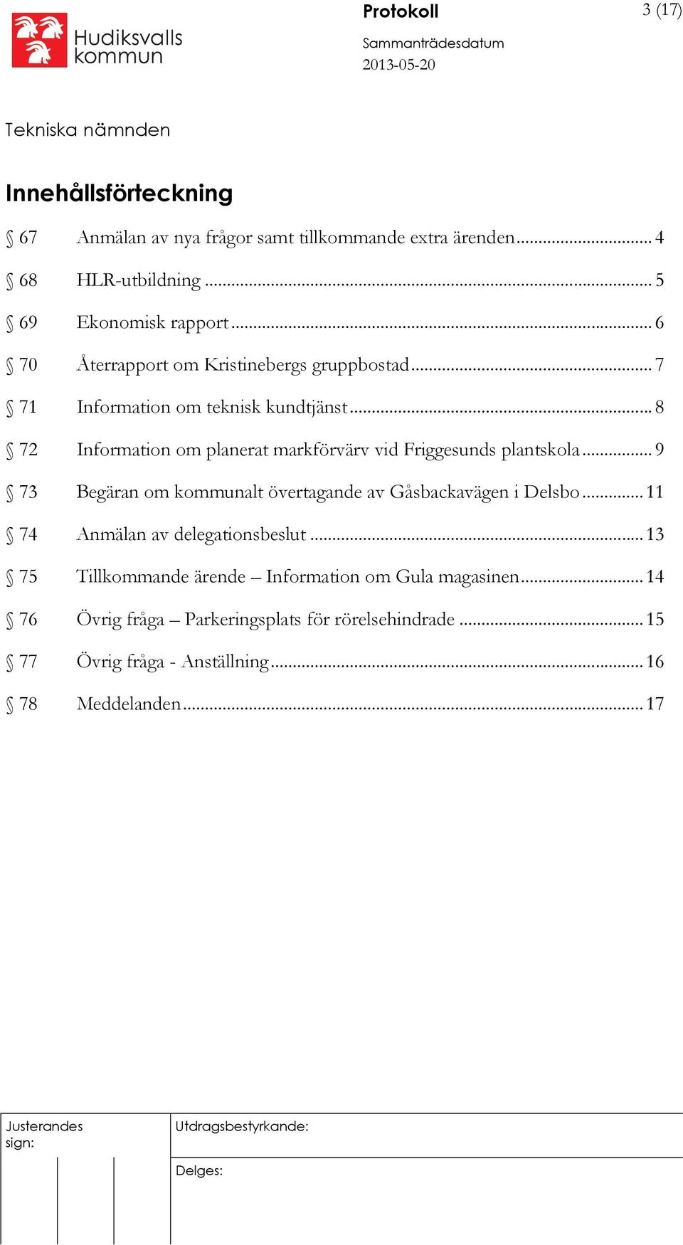 .. 8 72 Information om planerat markförvärv vid Friggesunds plantskola... 9 73 Begäran om kommunalt övertagande av Gåsbackavägen i Delsbo.