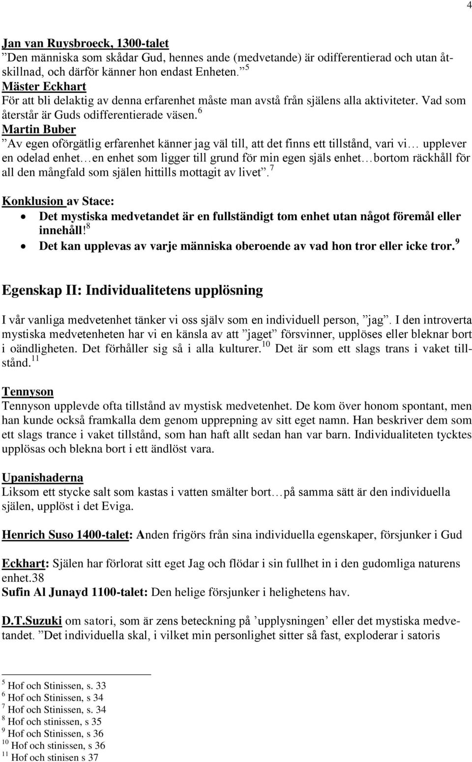 6 Martin Buber Av egen oförgätlig erfarenhet känner jag väl till, att det finns ett tillstånd, vari vi upplever en odelad enhet en enhet som ligger till grund för min egen själs enhet bortom räckhåll