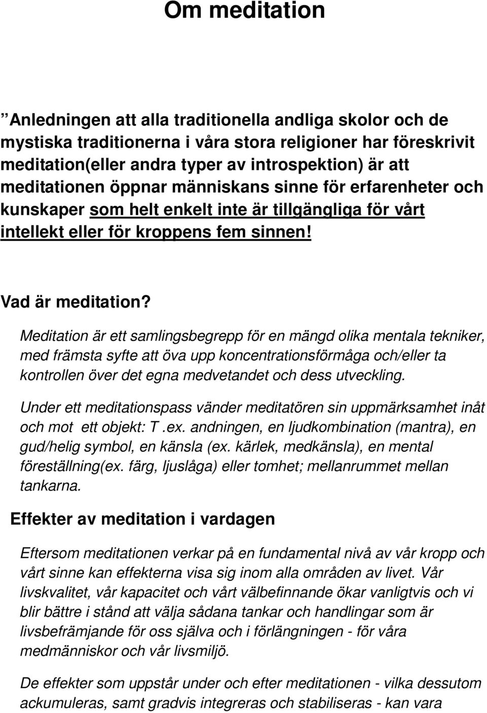 Meditation är ett samlingsbegrepp för en mängd olika mentala tekniker, med främsta syfte att öva upp koncentrationsförmåga och/eller ta kontrollen över det egna medvetandet och dess utveckling.