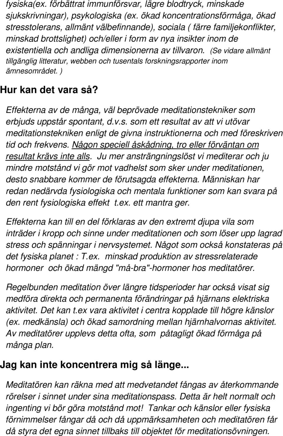 dimensionerna av tillvaron. (Se vidare allmänt tillgänglig litteratur, webben och tusentals forskningsrapporter inom ämnesområdet. ) Hur kan det vara så?