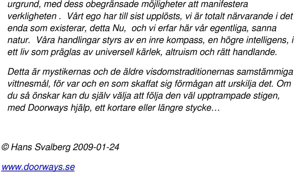 Våra handlingar styrs av en inre kompass, en högre intelligens, i ett liv som präglas av universell kärlek, altruism och rätt handlande.