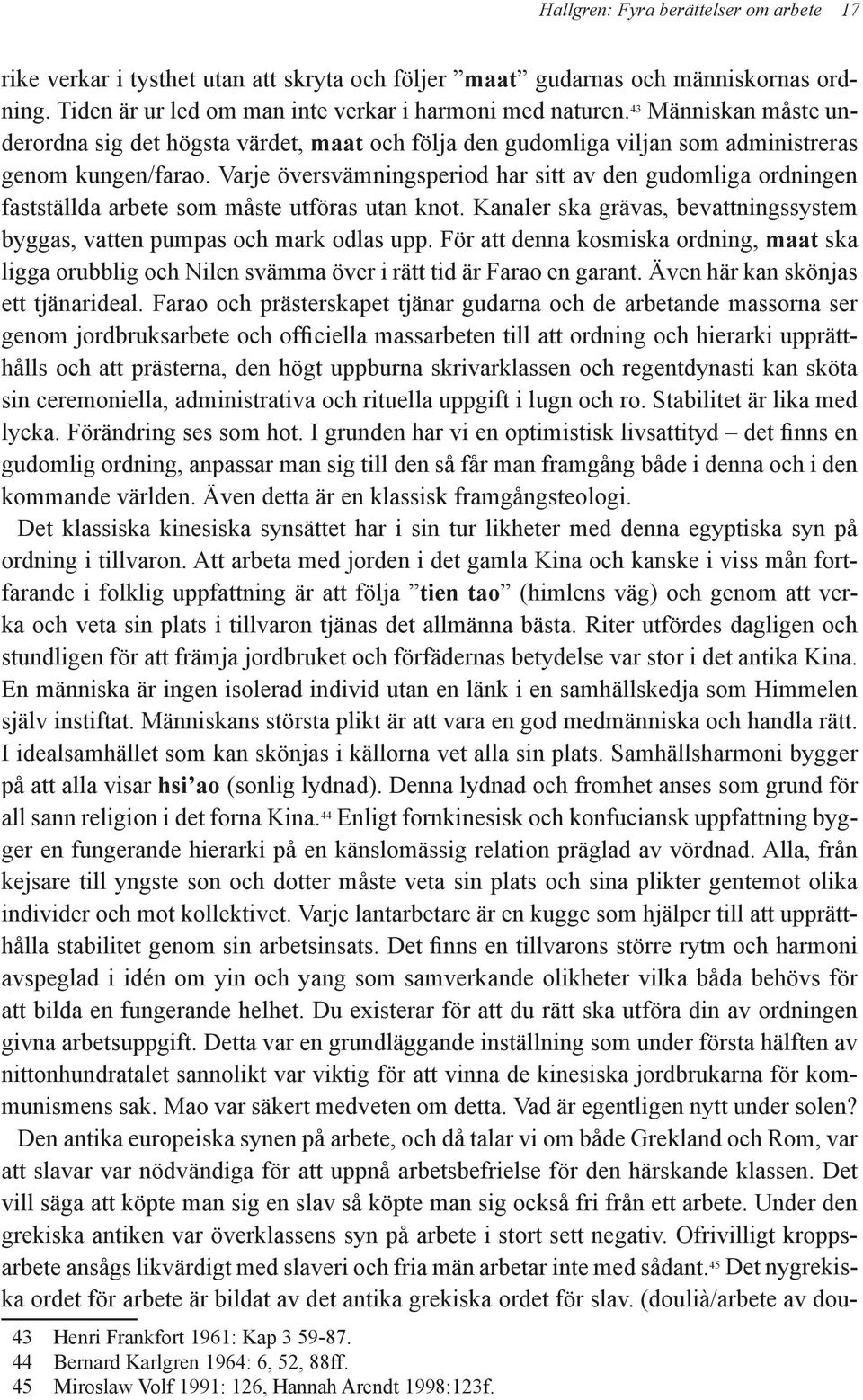 Varje översvämningsperiod har sitt av den gudomliga ordningen fastställda arbete som måste utföras utan knot. Kanaler ska grävas, bevattningssystem byggas, vatten pumpas och mark odlas upp.