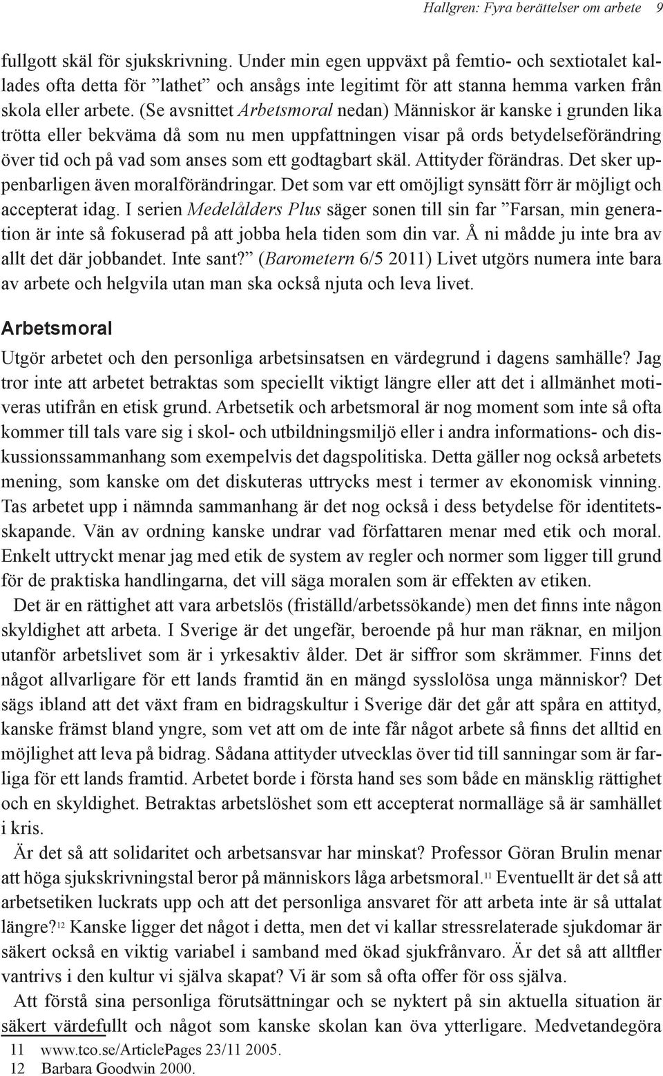 (Se avsnittet Arbetsmoral nedan) Människor är kanske i grunden lika trötta eller bekväma då som nu men uppfattningen visar på ords betydelseförändring över tid och på vad som anses som ett godtagbart