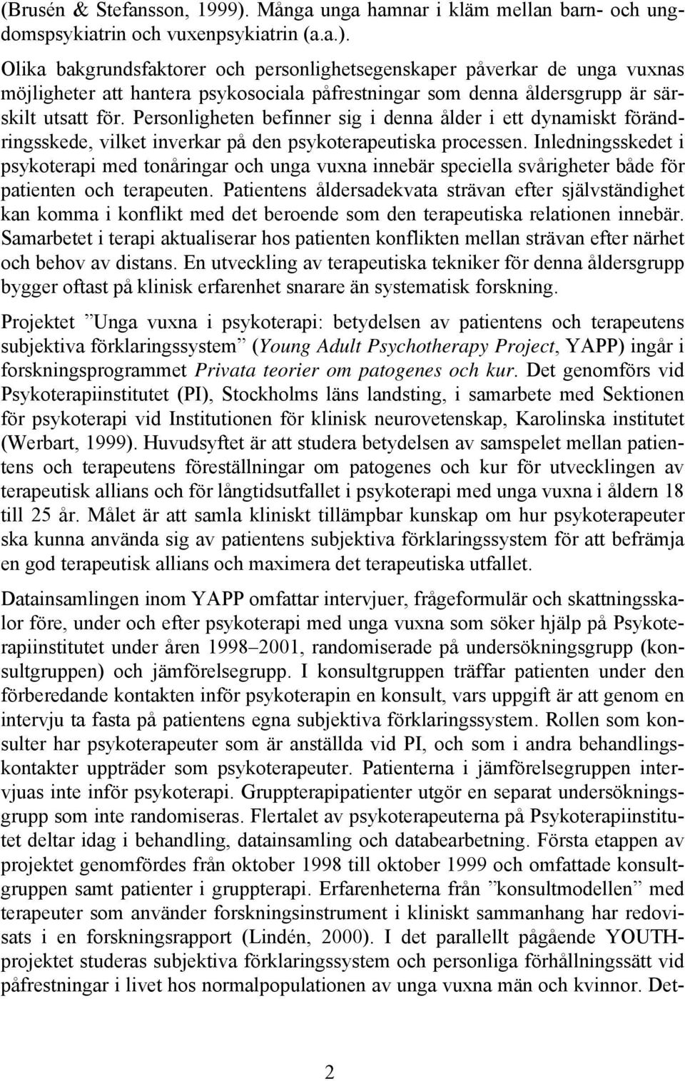 Olika bakgrundsfaktorer och personlighetsegenskaper påverkar de unga vuxnas möjligheter att hantera psykosociala påfrestningar som denna åldersgrupp är särskilt utsatt för.