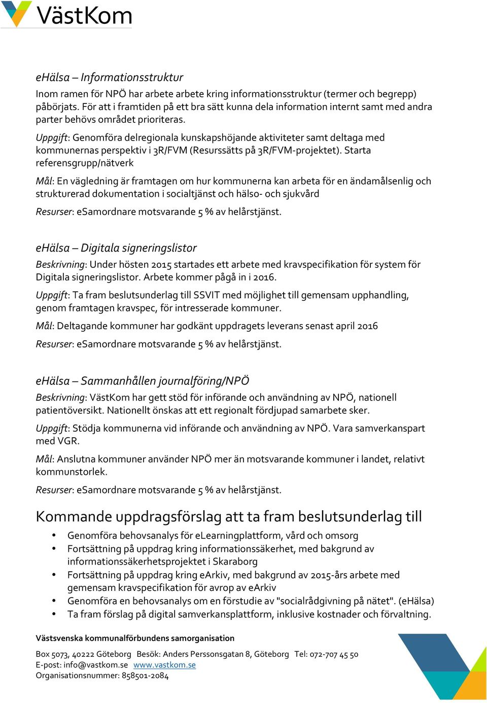 Uppgift: Genomföra delregionala kunskapshöjande aktiviteter samt deltaga med kommunernas perspektiv i 3R/FVM (Resurssätts på 3R/FVM-projektet).