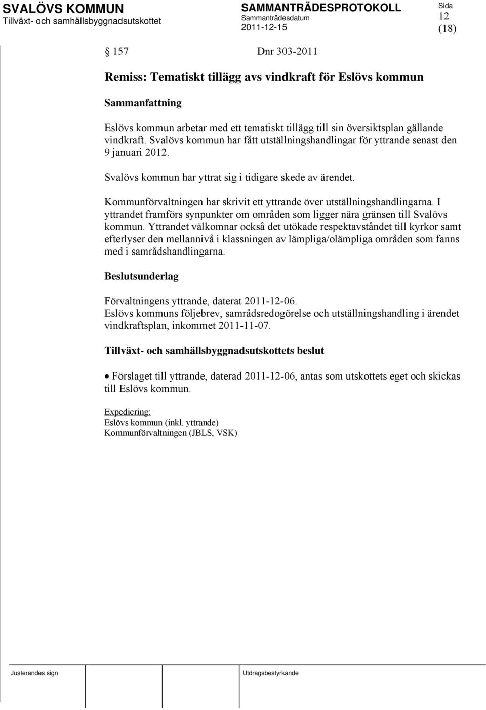 Kommunförvaltningen har skrivit ett yttrande över utställningshandlingarna. I yttrandet framförs synpunkter om områden som ligger nära gränsen till Svalövs kommun.