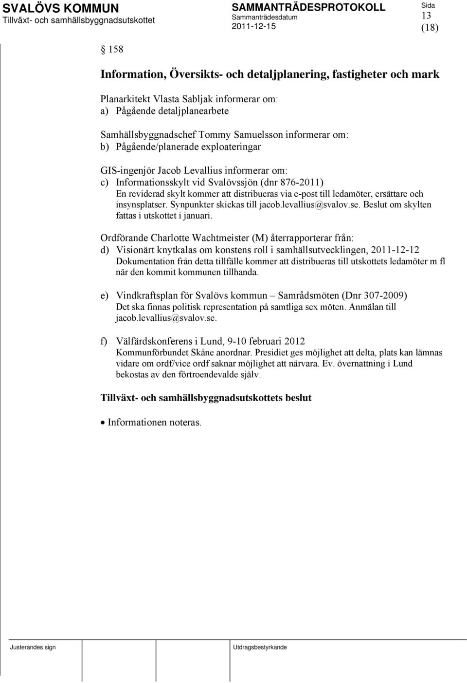 ledamöter, ersättare och insynsplatser. Synpunkter skickas till jacob.levallius@svalov.se. Beslut om skylten fattas i utskottet i januari.