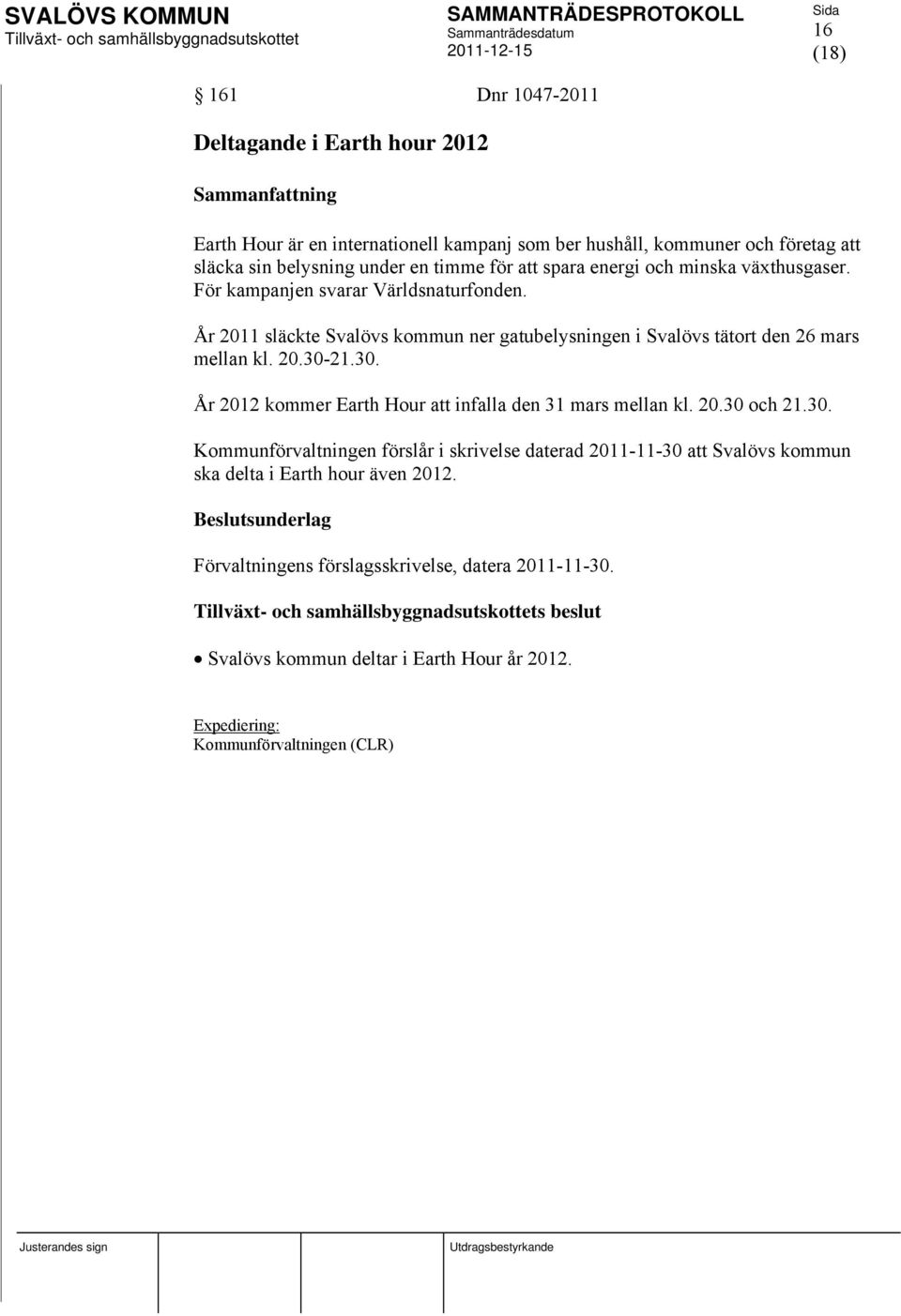 År 2011 släckte Svalövs kommun ner gatubelysningen i Svalövs tätort den 26 mars mellan kl. 20.30-21.30. År 2012 kommer Earth Hour att infalla den 31 mars mellan kl. 20.30 och 21.