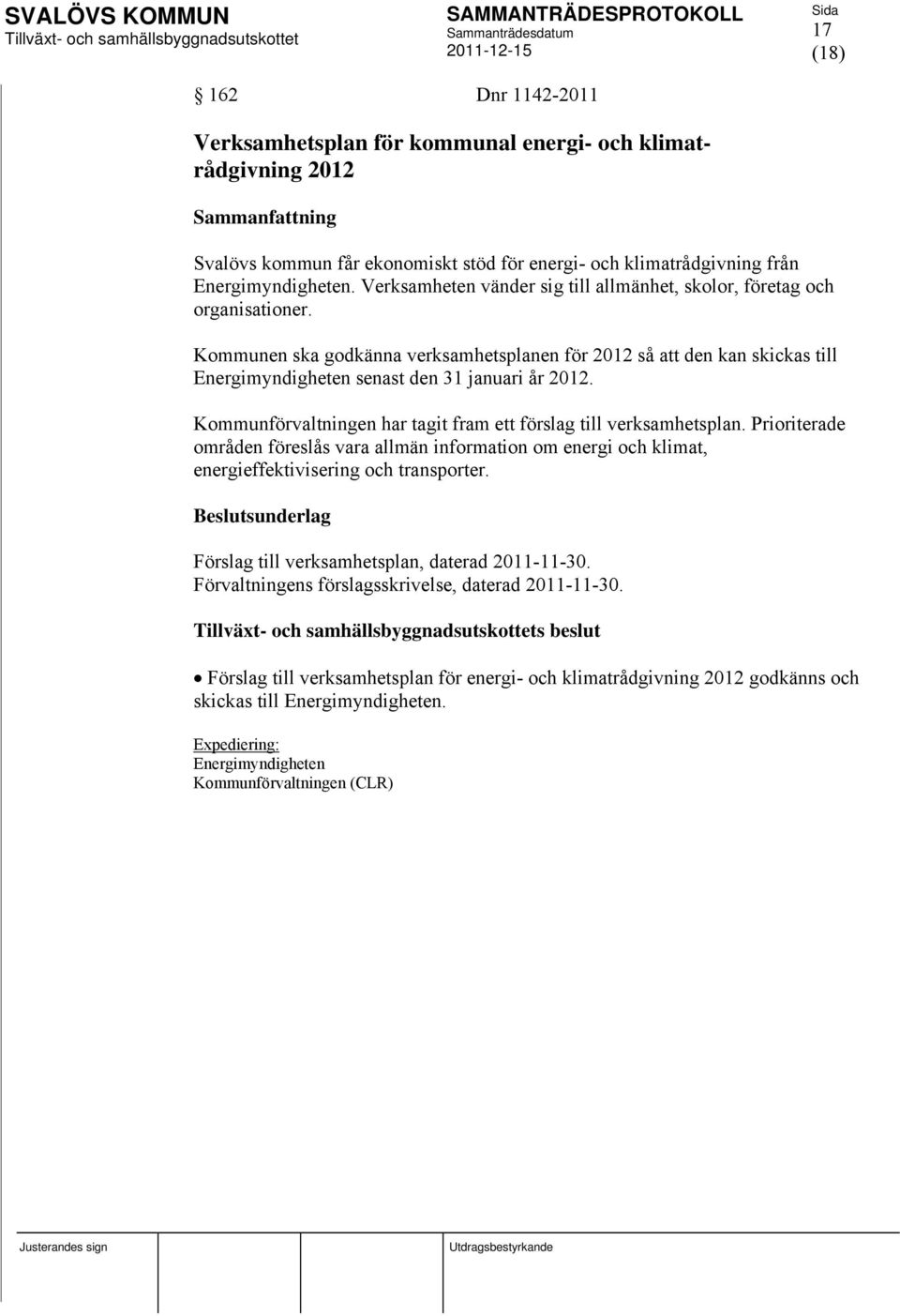 Kommunen ska godkänna verksamhetsplanen för 2012 så att den kan skickas till Energimyndigheten senast den 31 januari år 2012. Kommunförvaltningen har tagit fram ett förslag till verksamhetsplan.