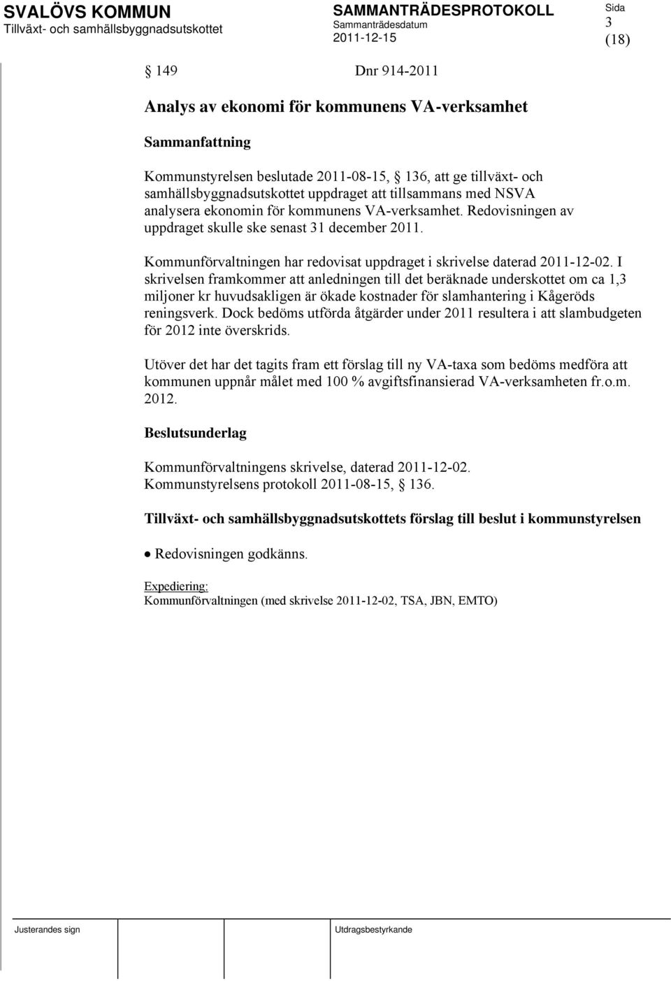 I skrivelsen framkommer att anledningen till det beräknade underskottet om ca 1,3 miljoner kr huvudsakligen är ökade kostnader för slamhantering i Kågeröds reningsverk.