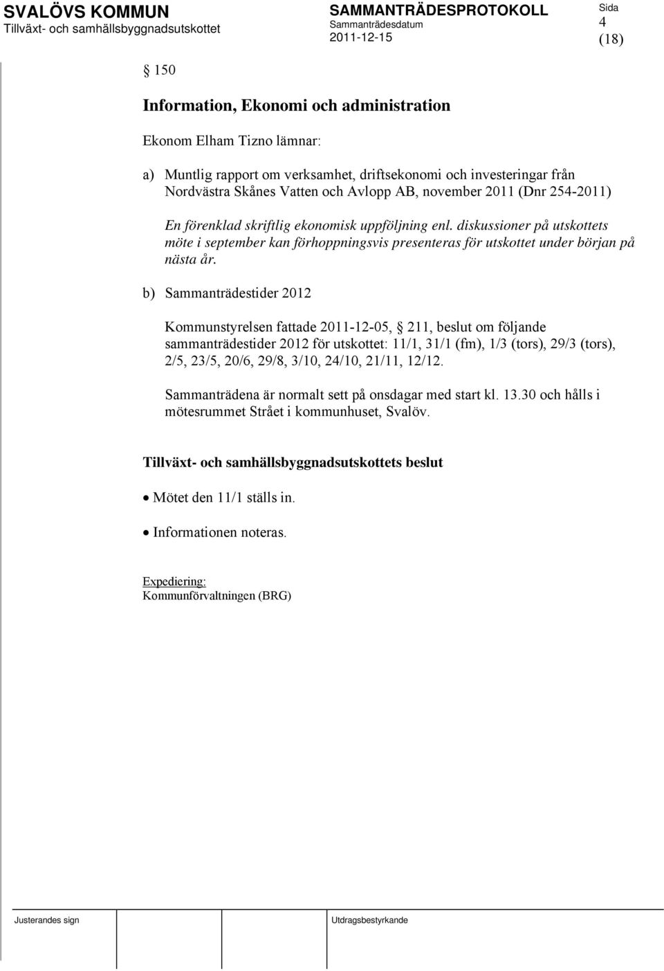 b) Sammanträdestider 2012 Kommunstyrelsen fattade 2011-12-05, 211, beslut om följande sammanträdestider 2012 för utskottet: 11/1, 31/1 (fm), 1/3 (tors), 29/3 (tors), 2/5, 23/5, 20/6, 29/8, 3/10,