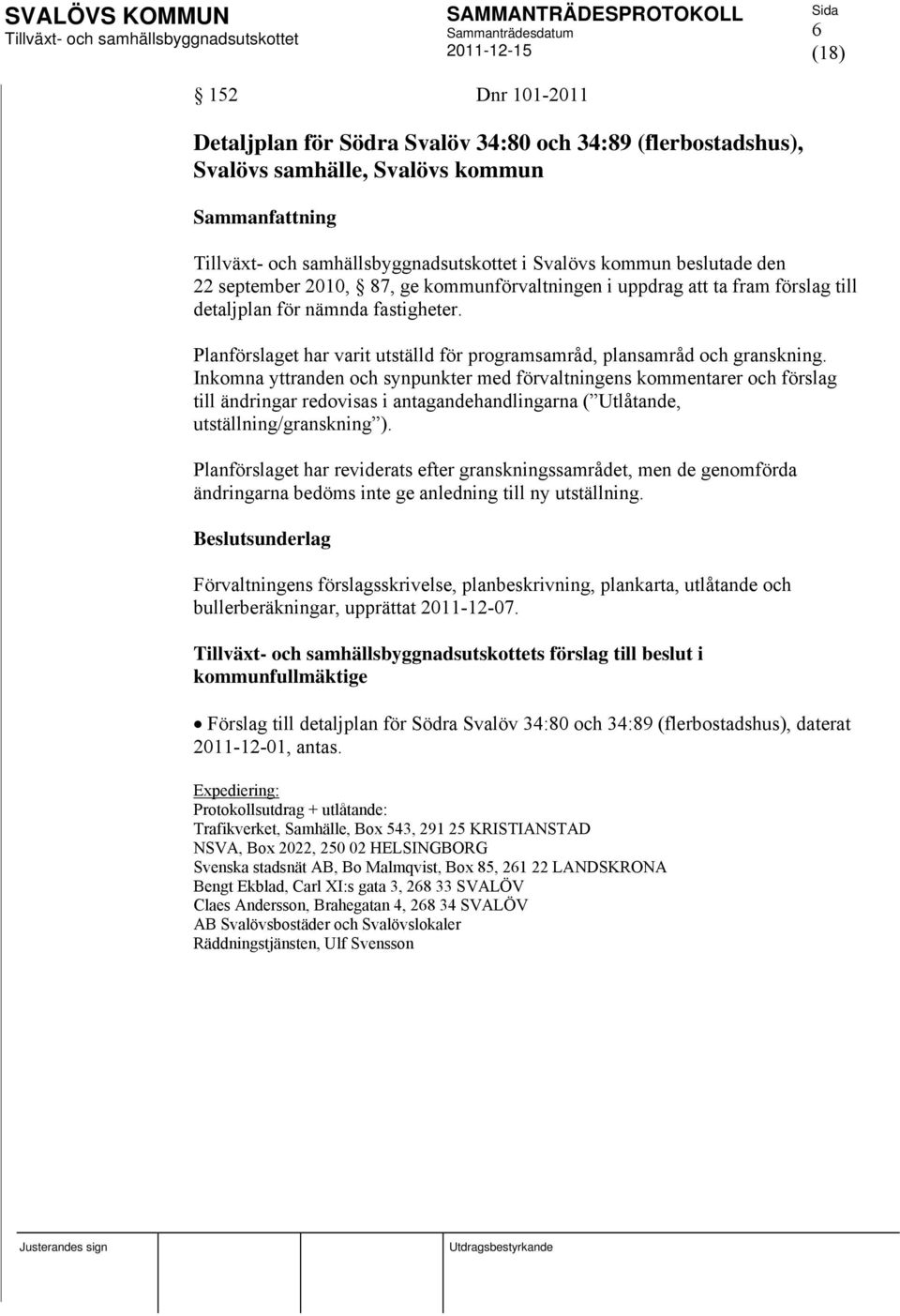 Inkomna yttranden och synpunkter med förvaltningens kommentarer och förslag till ändringar redovisas i antagandehandlingarna ( Utlåtande, utställning/granskning ).