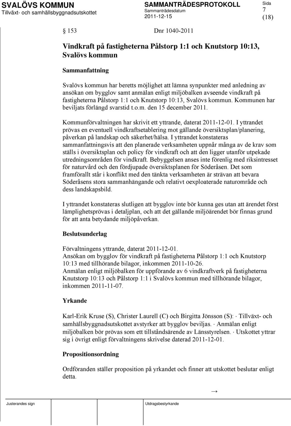 Kommunförvaltningen har skrivit ett yttrande, daterat 2011-12-01. I yttrandet prövas en eventuell vindkraftsetablering mot gällande översiktsplan/planering, påverkan på landskap och säkerhet/hälsa.