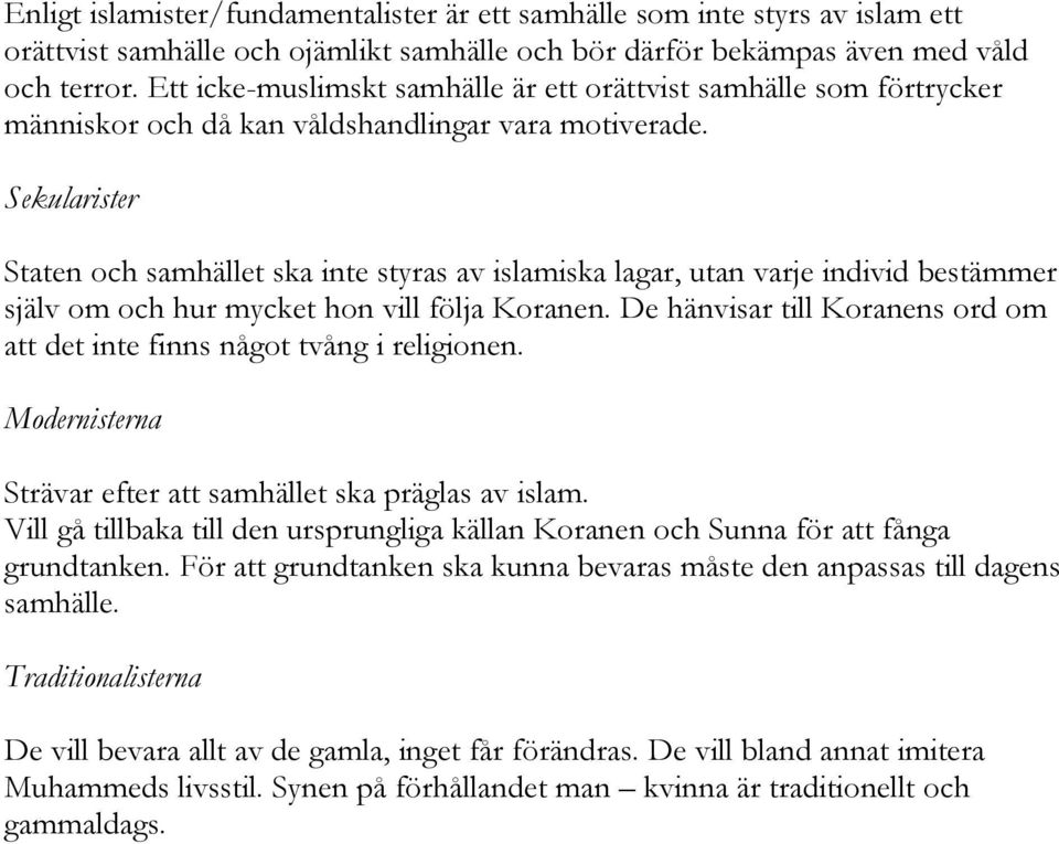 Sekularister Staten och samhället ska inte styras av islamiska lagar, utan varje individ bestämmer själv om och hur mycket hon vill följa Koranen.