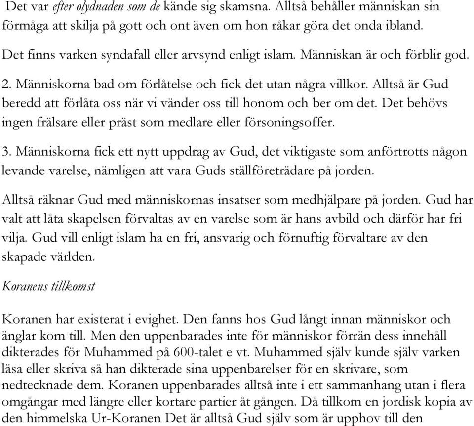 Alltså är Gud beredd att förlåta oss när vi vänder oss till honom och ber om det. Det behövs ingen frälsare eller präst som medlare eller försoningsoffer. 3.