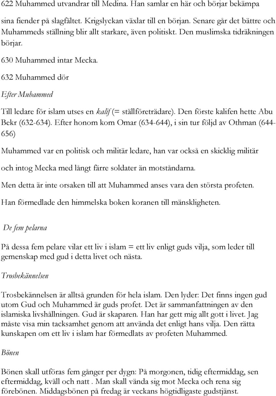 632 Muhammed dör Efter Muhammed Till ledare för islam utses en kalif (= ställföreträdare). Den förste kalifen hette Abu Bekr (632-634).