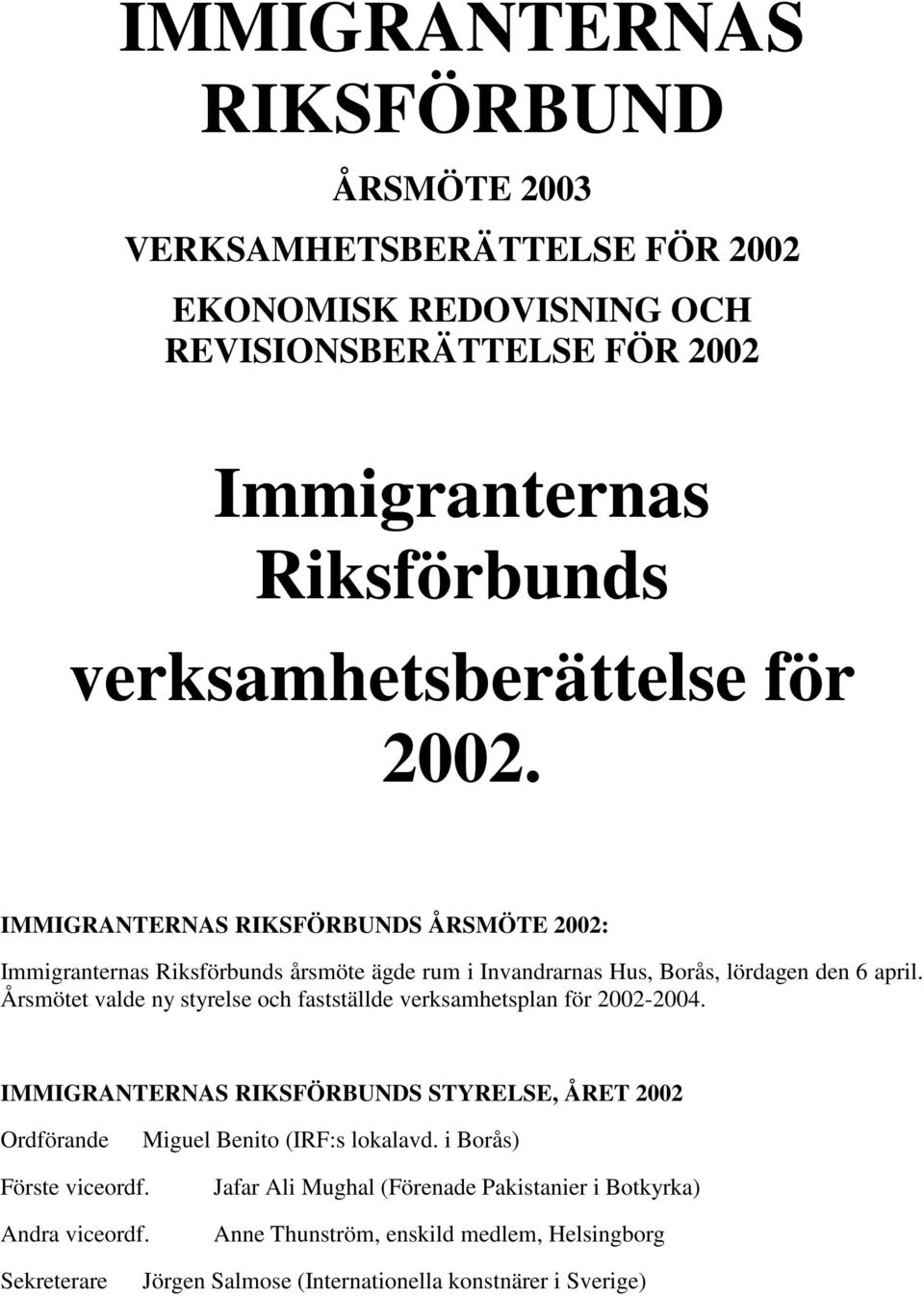 Årsmötet valde ny styrelse och fastställde verksamhetsplan för 2002-2004. IMMIGRANTERNAS RIKSFÖRBUNDS STYRELSE, ÅRET 2002 Ordförande Miguel Benito (IRF:s lokalavd.