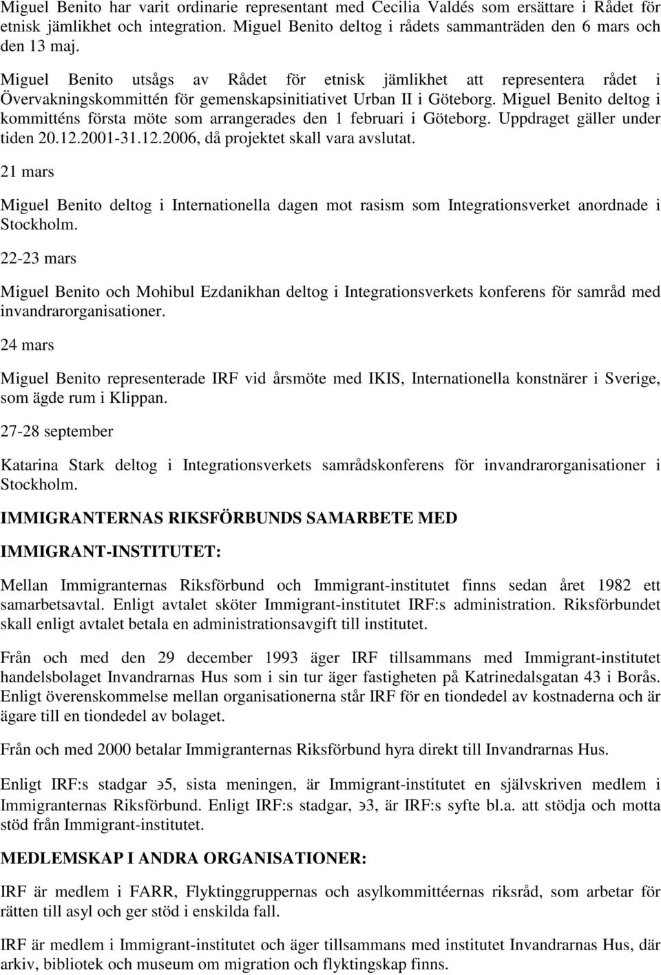 Miguel Benito deltog i kommitténs första möte som arrangerades den 1 februari i Göteborg. Uppdraget gäller under tiden 20.12.2001-31.12.2006, då projektet skall vara avslutat.