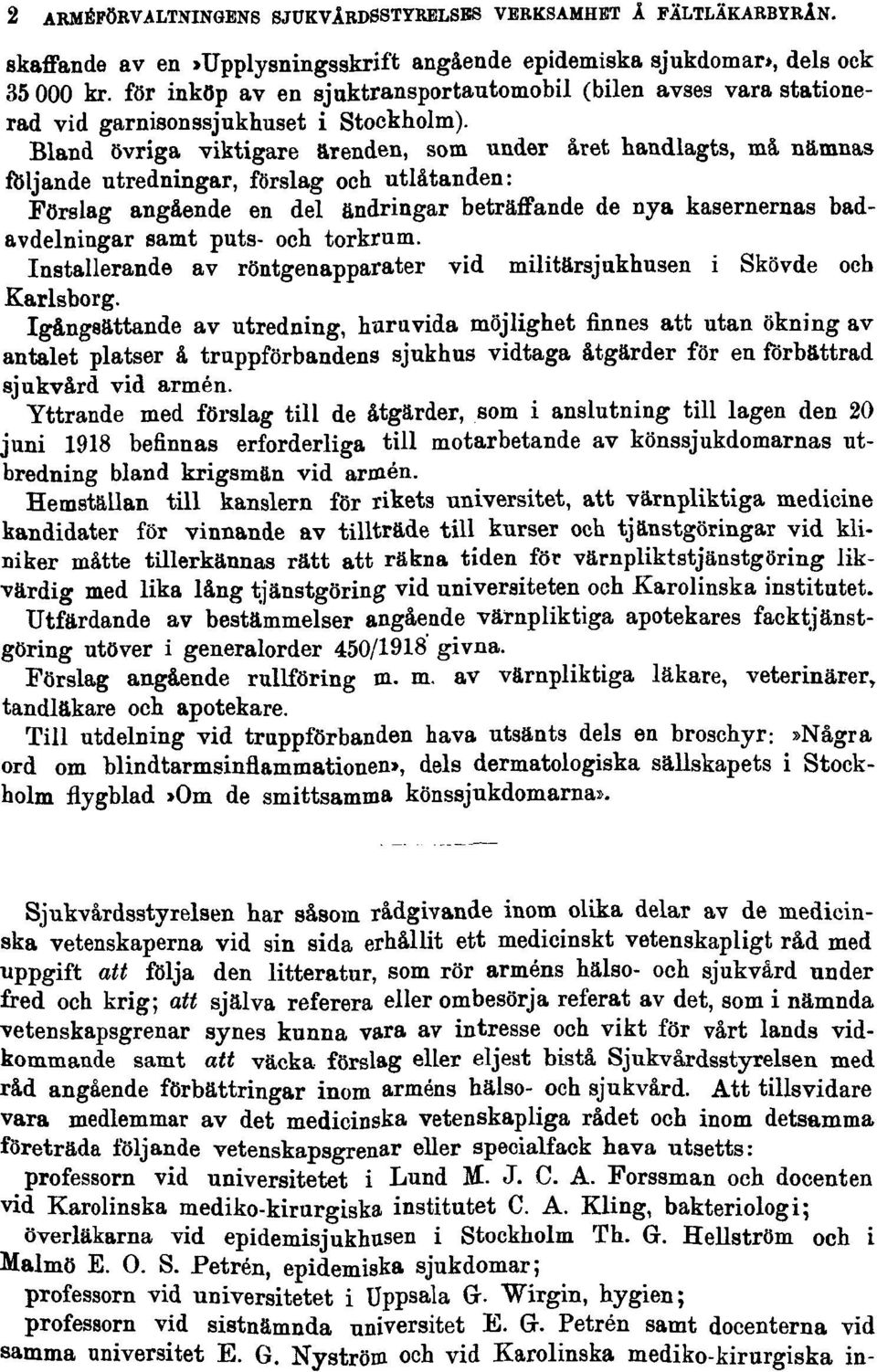 Bland övriga viktigare ärenden, som under året handlagts, må nämnas följande utredningar, förslag och utlåtanden: Förslag angående en del ändringar beträffande de nya kasernernas badavdelningar samt