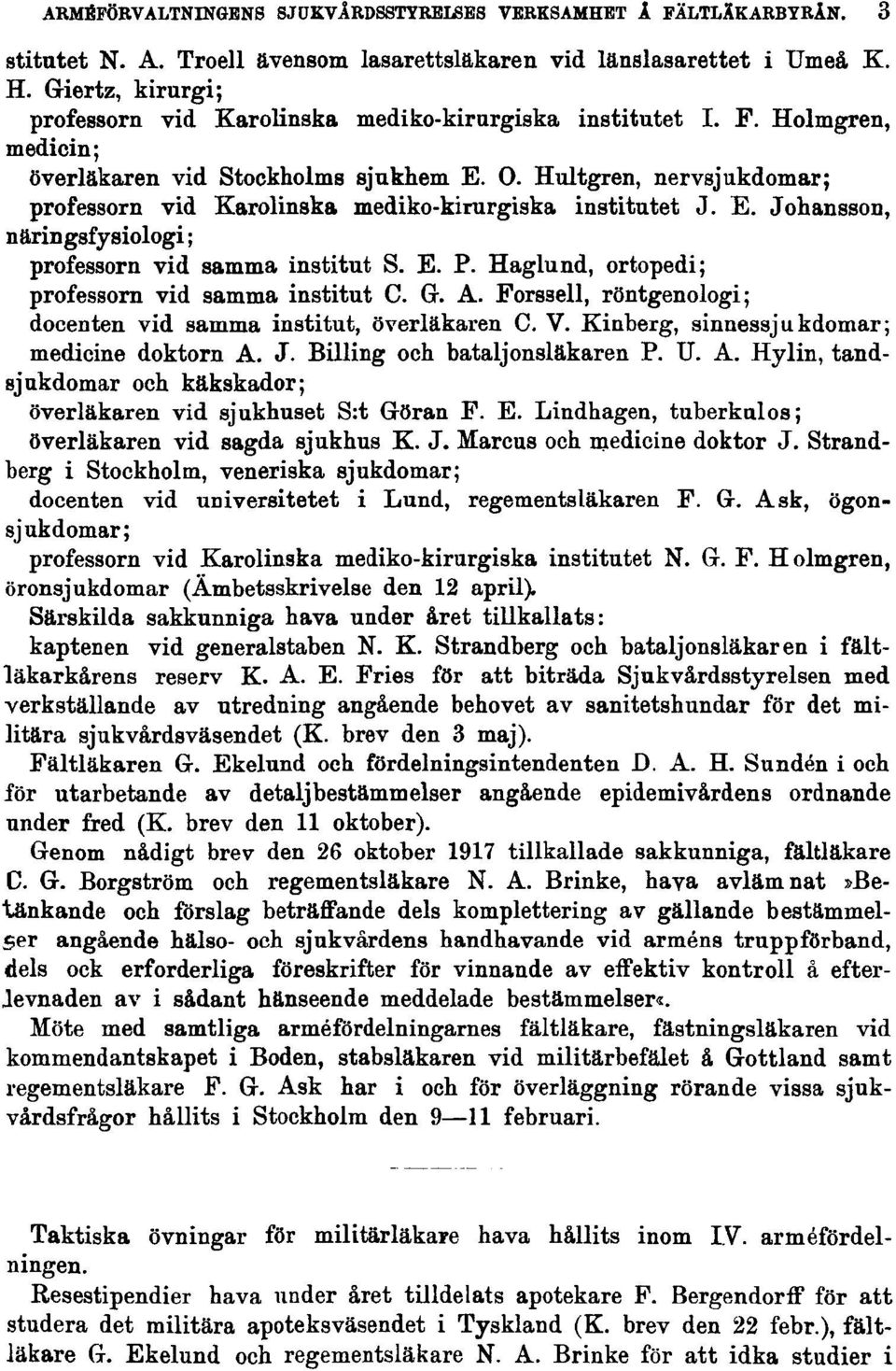 Hultgren, nervsjukdomar; professorn vid Karolinska mediko-kirurgiska institutet J. E. Johansson, näringsfysiologi ; professorn vid samma institut S. E. P.