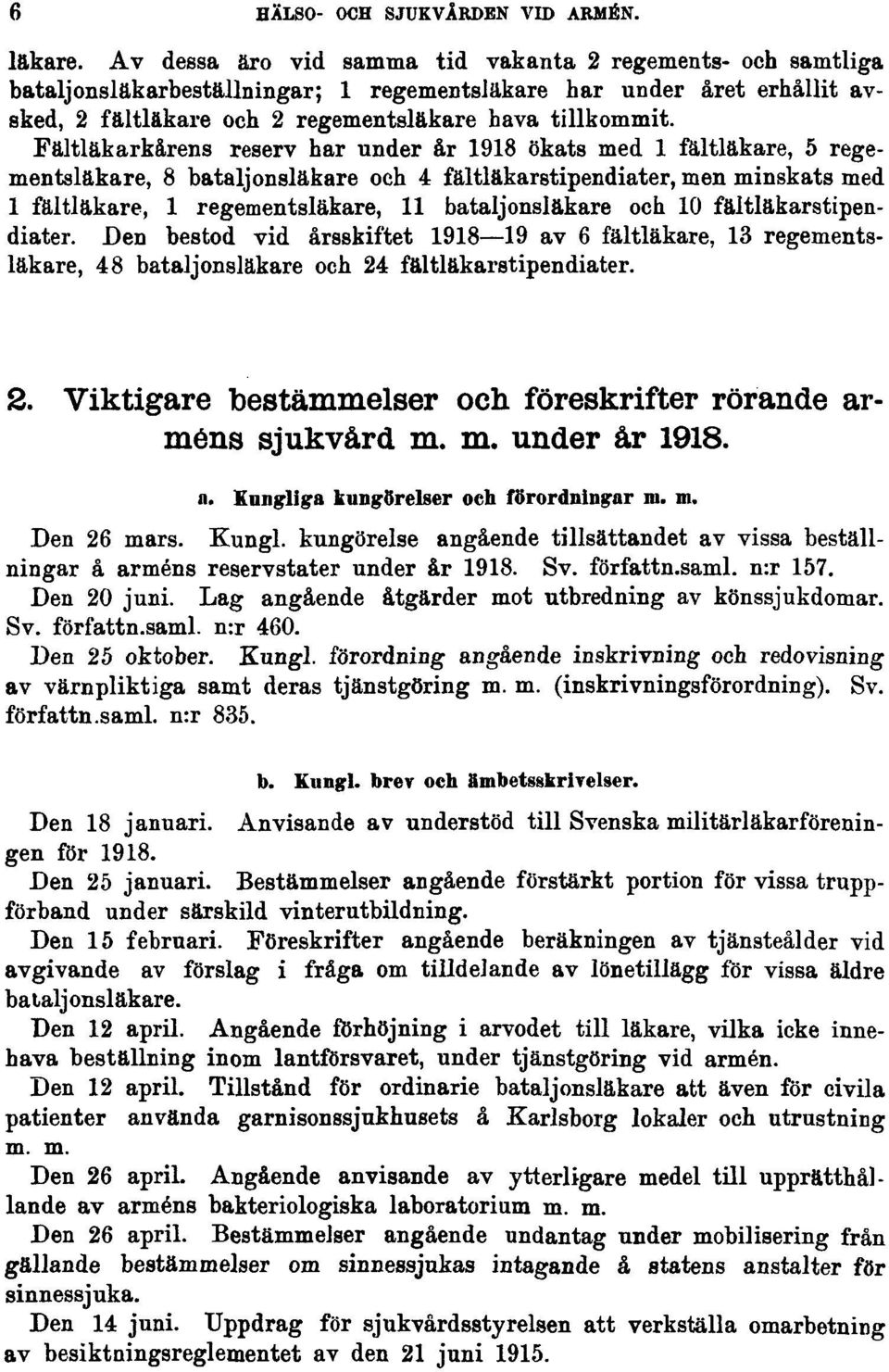 Fältläkarkårens reserv har under år 1918 ökats med 1 fältläkare, 5 regementsläkare, 8 bataljonsläkare och 4 fältläkarstipendiater, men minskats med 1 fältläkare, 1 regementsläkare, 11 bataljonsläkare