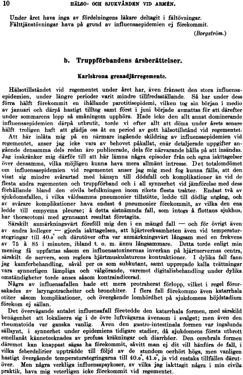 Hälsotillståndet vid regementet under året har, även frånsett den stora influensaepidemien, under längre perioder varit mindre tillfredsställande.